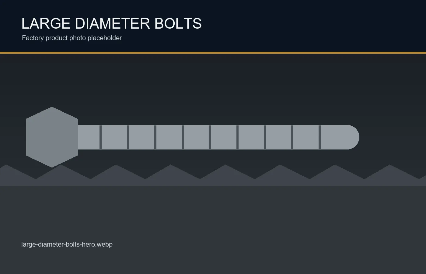 Factory-manufactured large diameter and extra long bolts