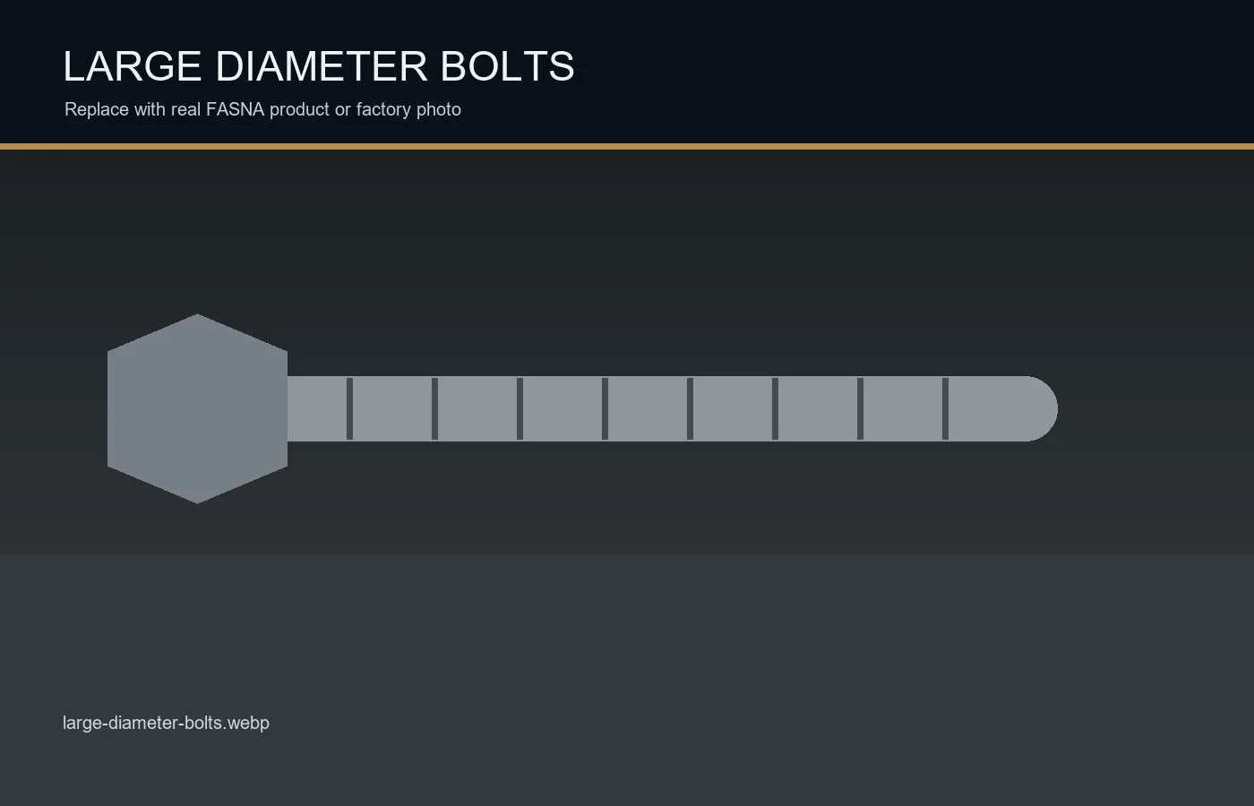 Large diameter bolts